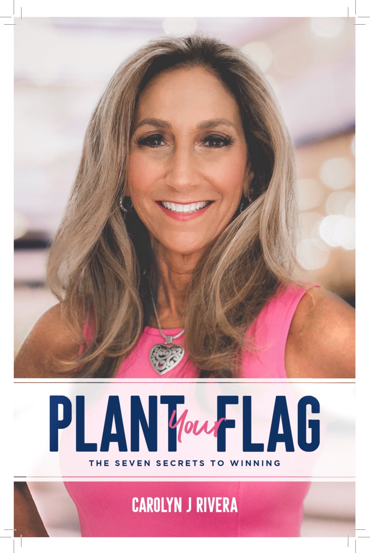 Plant Your Flag: The Seven Secrets to Winning, by Carolyn J Rivera